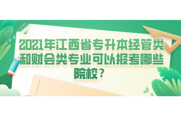 2021年江西省专升本经管类和财会类专业可以报考哪些院校？
