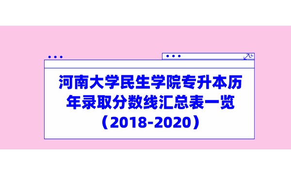 河南大学民生学院专升本历年录取分数线汇总表一览（2018-2020）