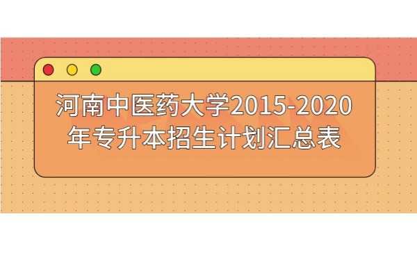 河南中医药大学2015-2020年专升本招生计划汇总表