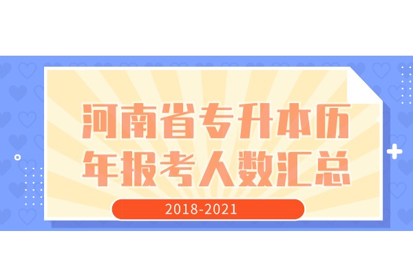 河南省专升本历年报名人数汇总（2018-2021）