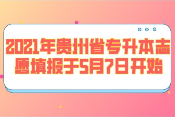 2021年贵州省专升本志愿填报于5月7日开始！