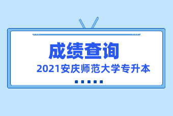 2021安庆师范大学专升本成绩查询入口