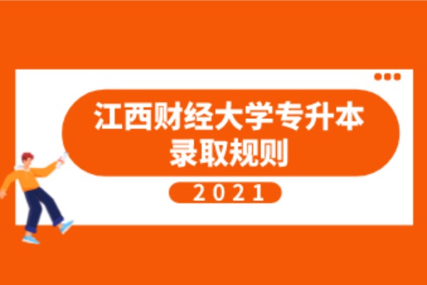 2021年江西财经大学专升本考试招生录取规则