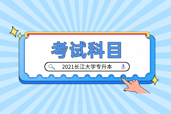 2021年长江大学专升本考试科目一览表