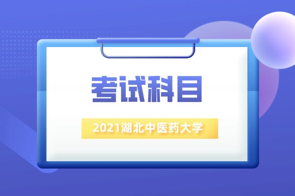 2021年湖北中医药大学专升本考试科目