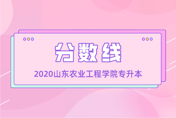 山东农业工程学院专升本2020年分数线一览表