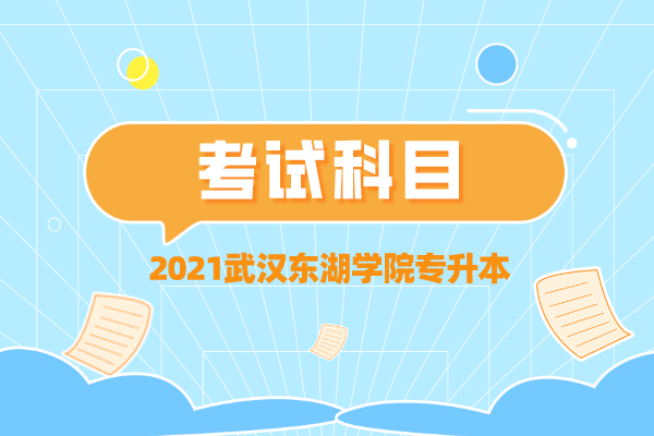 2021武漢東湖學院專升本考試科目