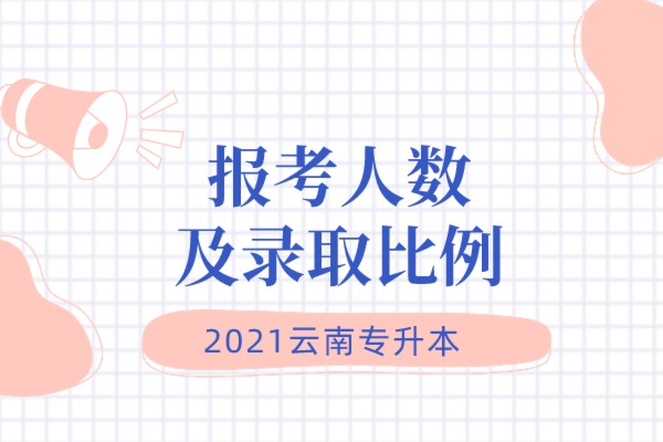 2021云南专升本各专业报考人数及录取比例