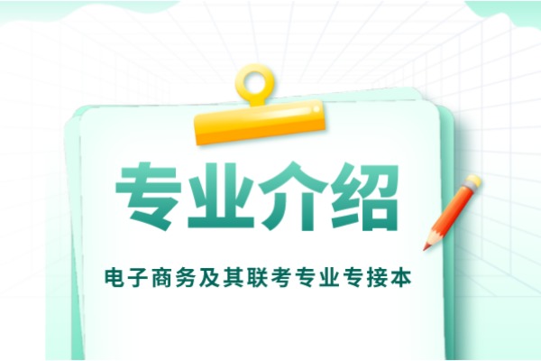 2022年河北专接本电子商务及其联考专业介绍