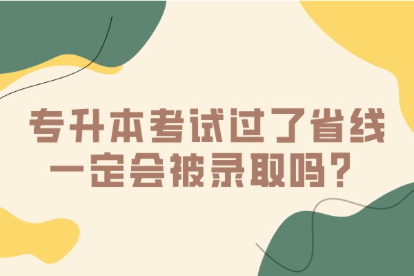 云南专升本考试分数过了省控线一定会被录取吗？