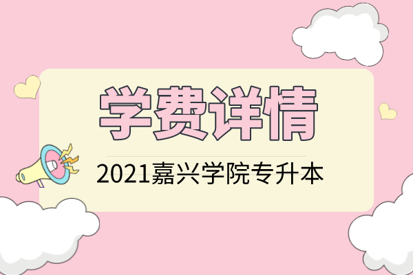 2021年嘉興學(xué)院專升本學(xué)費(fèi)詳情