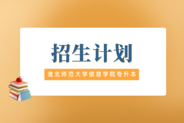 淮北师范大学信息学院专升本2021年招生计划汇总