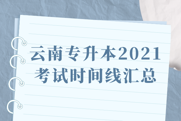 云南专升本2021年考试时间线汇总！