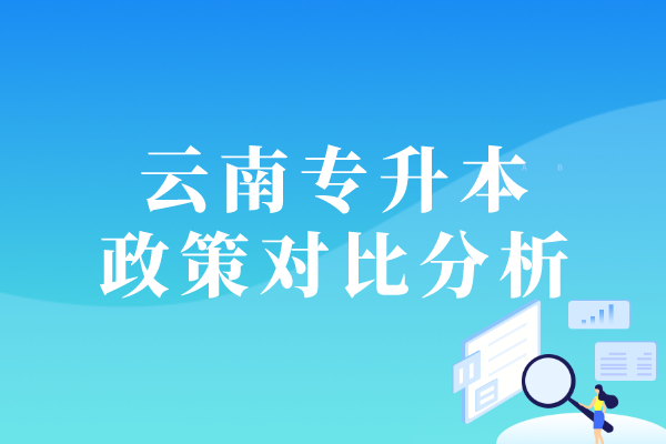 2020-2021云南專升本政策對比分析