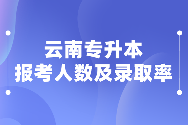2015-2021年云南专升本报考人数及录取率