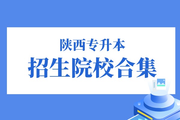 2021陜西專升本招生院校32所！公辦院校有哪些？