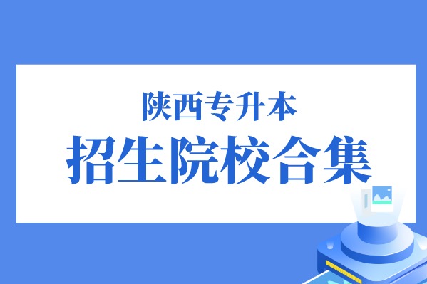 2021陕西专升本招生院校32所！公办院校有哪些？