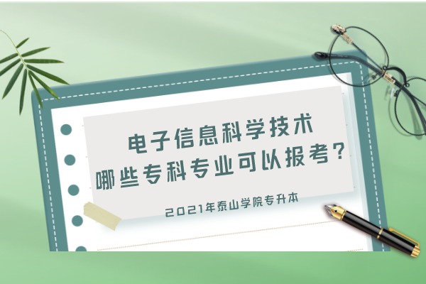 2021年泰山学院专升本电子信息科学技术哪些专科专业可以报考？