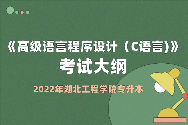 2022年湖北工程學院專升本《高級語言程序設(shè)計（C語言)》考綱公布！