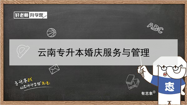 2022年云南专升本婚庆服务与管理以报考的本科学校及专业