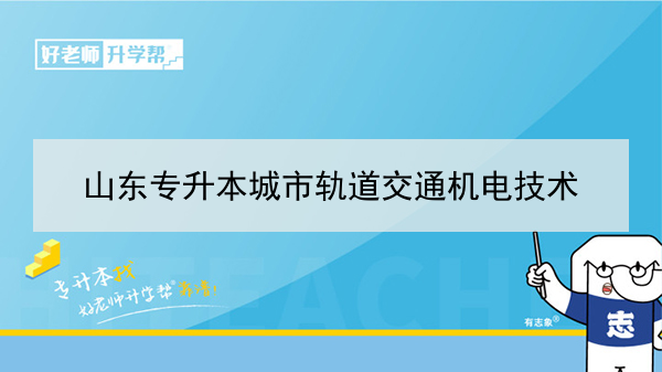2021年山东专升本城市轨道交通机电技术可以报考的本科学校及专业