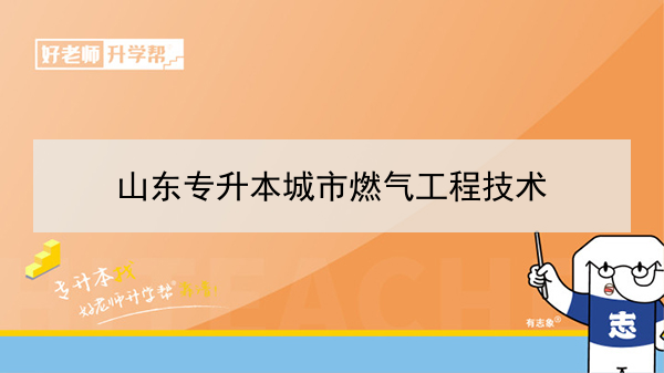 2021年山东专升本城市燃气工程技术可以报考的本科学校及专业