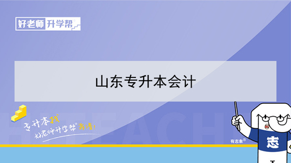 2021年山東專升本會(huì)計(jì)可以報(bào)考的本科學(xué)校及專業(yè)