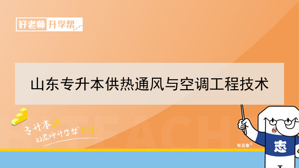 2021年山東專升本供熱通風(fēng)與空調(diào)工程技術(shù)對(duì)應(yīng)本科學(xué)校及專業(yè)介紹