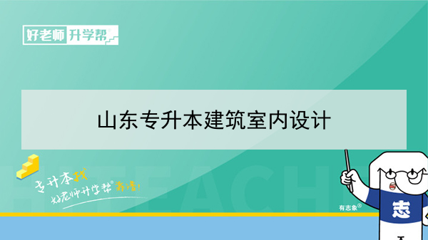 2021年山东专升本建筑室内设计可以报考哪些院校及专业？