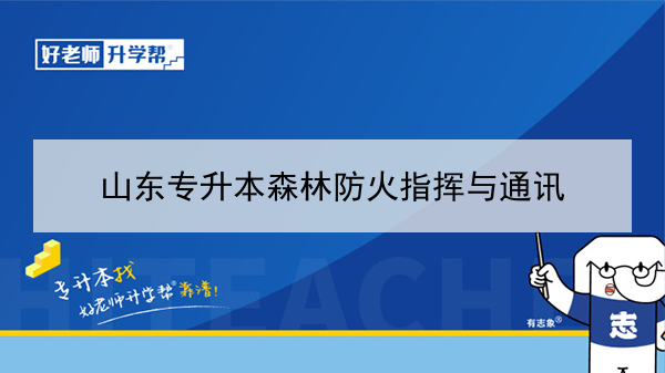 2021年山东专升本森林防火指挥与通讯可以报考的本科学校及专业