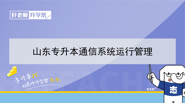 2021年山东专升本通信系统运行管理可以报考哪些院校及专业？