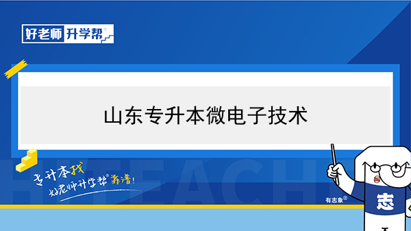 2021年山东专升本微电子技术可以报考哪些本科学校及专业？