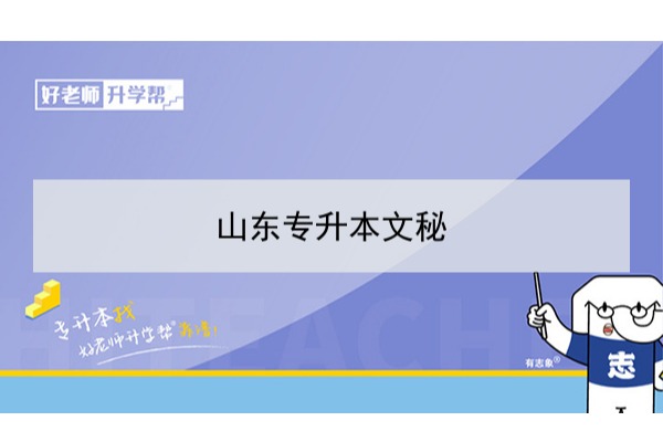 2021年山东文秘专升本可以报考哪些本科学校及专业？