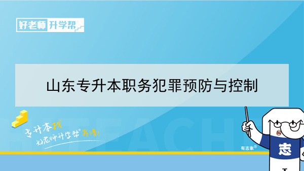 2021年山东职务犯罪预防与控制专升本可以报考哪些本科学校及专业