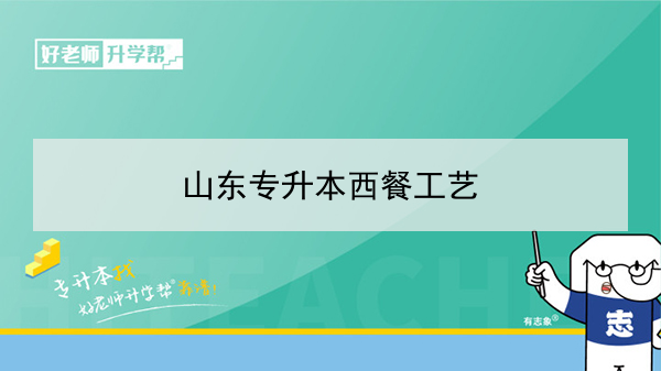 2021年山東西餐工藝專升本可以報(bào)考哪些本科學(xué)校及專業(yè)？