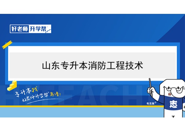 2021年山东消防工程技术专升本可以报考哪些本科学校及专业？