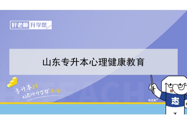 2021年山东心理健康教育专升本可以报考哪些本科学校及专业？