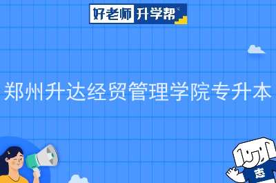 郑州升达经贸管理学院专升本