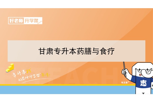 2022年甘肅藥膳與食療專升本可以報考院校及專業(yè)有哪些？