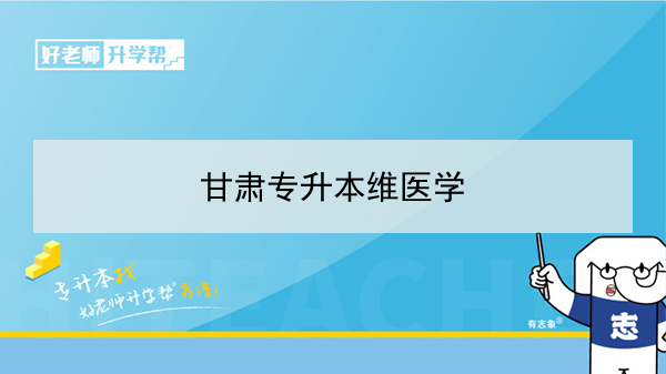 2022年甘肅維醫(yī)學專升本可以報考院校及專業(yè)有哪些？