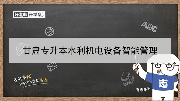 2022年甘肃水利机电设备智能管理专升本可以报考院校及专业有哪些？