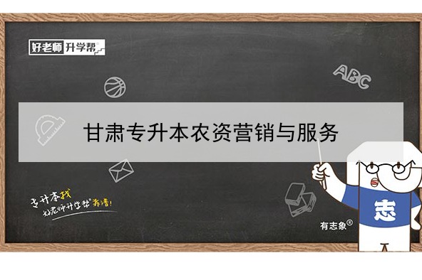 ​2022年甘肃农资营销与服务专升本可以报考院校及专业有哪些？