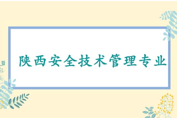 2022年陕西安全技术管理专升本可以报考哪些本科学校及专业?