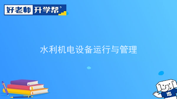 2022年陕西水利水电工程管理专升本可以报考院校及专业有哪些？