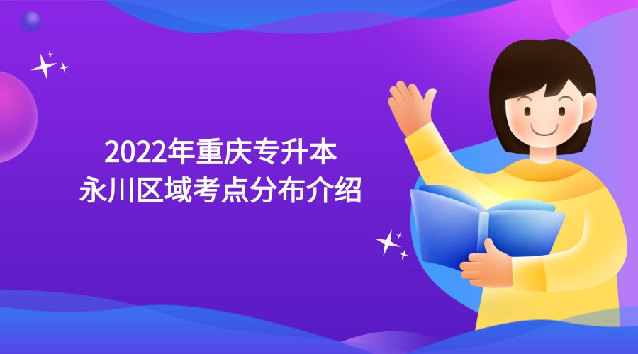 2022年重慶專升本永川區(qū)域考點分布介紹