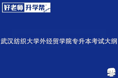 武汉纺织大学外经贸学院专升本考试大纲