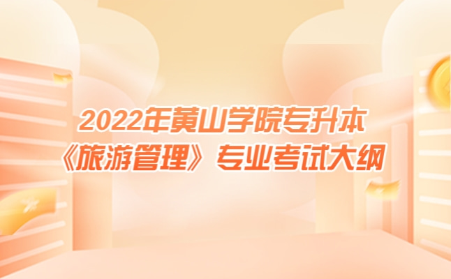 2022年黄山学院专升本《旅游管理》考试大纲发布!