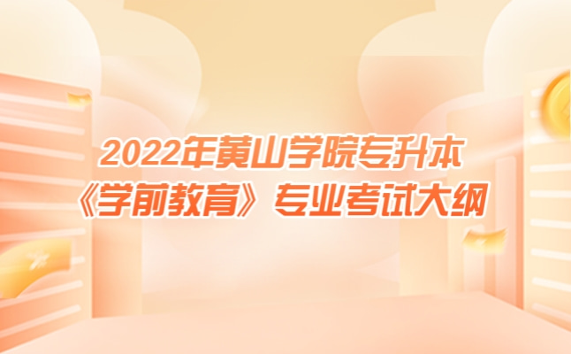 2022年黄山学院专升本《学前教育》考试大纲发布!