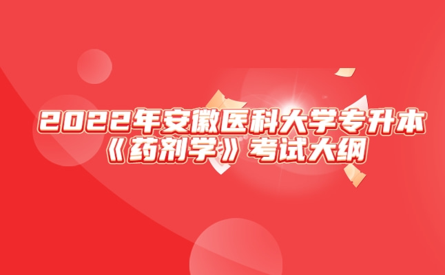 2022年安徽医科大学专升本《药剂学》考试大纲发布!