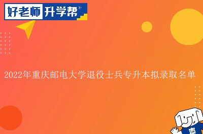 2022年重慶郵電大學(xué)退役士兵專升本擬錄取名單（第二批）公布！